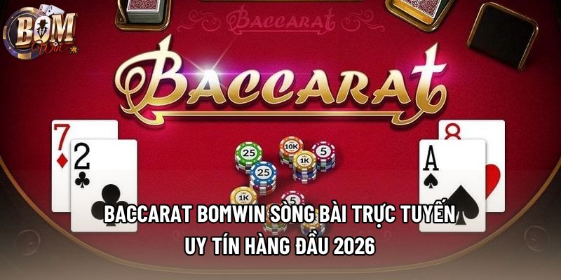 Baccarat Bomwin Sòng Bài Trực Tuyến Uy Tín Hàng Đầu 2026