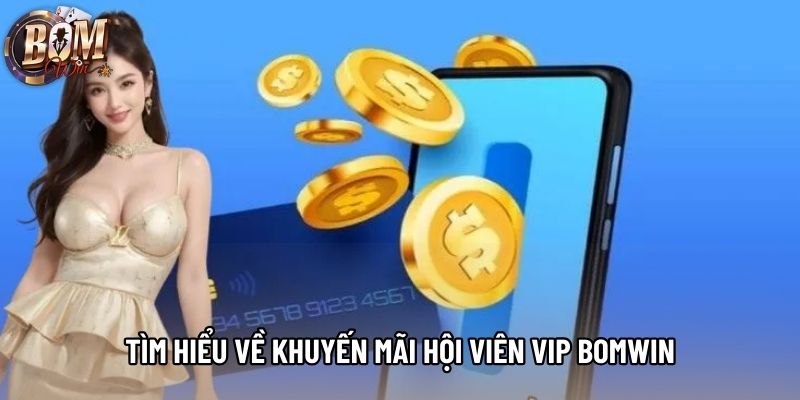 Tìm hiểu về khuyến mãi hội viên vip bomwin